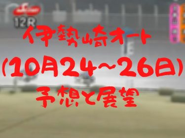 伊勢崎オートレース 普通開催(10月24～26日)予想・展望