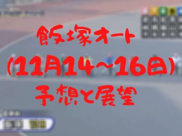 飯塚オートレース 普通開催(11月14～16日)予想と展望