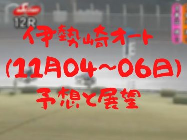 伊勢崎オート普通開催（11月4～6日）展望
